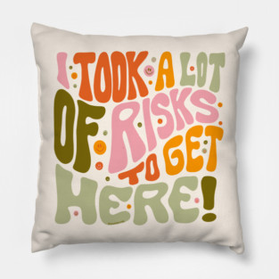 I Took A Lot of Risks to Get Here Pillow