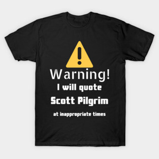 Warning I will quote Scott Pilgrim at inappropriate times T-Shirt