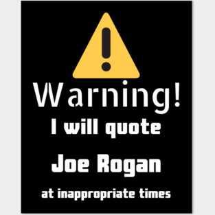 Warning I will quote Joe Rogan at inappropriate times Posters and Art
