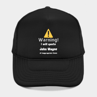 Warning I will quote John Wayne at inappropriate times Hat