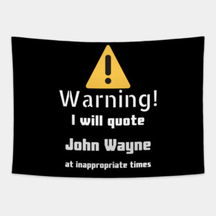 Warning I will quote John Wayne at inappropriate times Tapestry