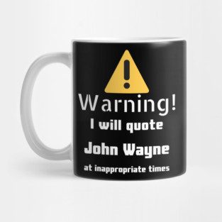 Warning I will quote John Wayne at inappropriate times Mug