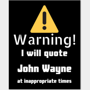 Warning I will quote John Wayne at inappropriate times Posters and Art