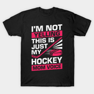I'm Not Yelling This Is Just My Hockey Mom Voice T-Shirt