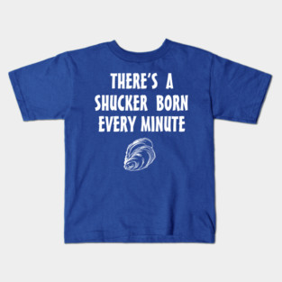 There's a shucker born every minute Kids T-Shirt