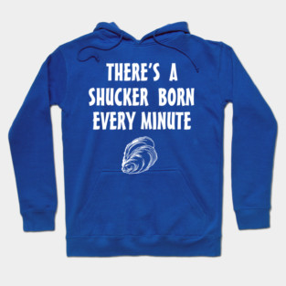 There's a shucker born every minute Hoodie
