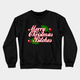 Merry Christmas Bitches Crewneck Sweatshirt