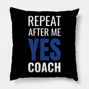 Repeat After Me Yes Coach Cool Coach Gift Idea Pillow