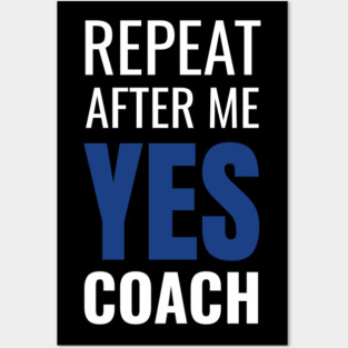 Repeat After Me Yes Coach Cool Coach Gift Idea Posters and Art