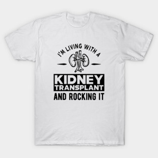 Kidney Transplant - I'm living with a kidney transplant and rocking it T-Shirt