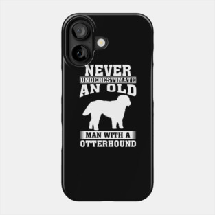 Never Underestimate an Old Man with Otterhound Phone Case