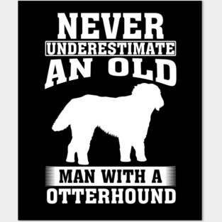 Never Underestimate an Old Man with Otterhound Posters and Art