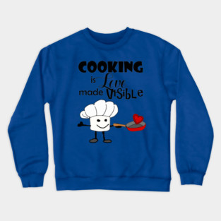Cooking is Love made Visible Crewneck Sweatshirt