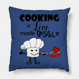 Cooking is Love made Visible Pillow