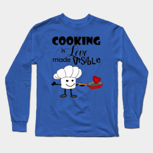 Cooking is Love made Visible Long Sleeve T-Shirt