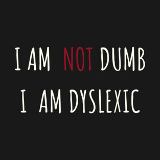 I Am NOT Dumb, I Am Dyslexic T-Shirt