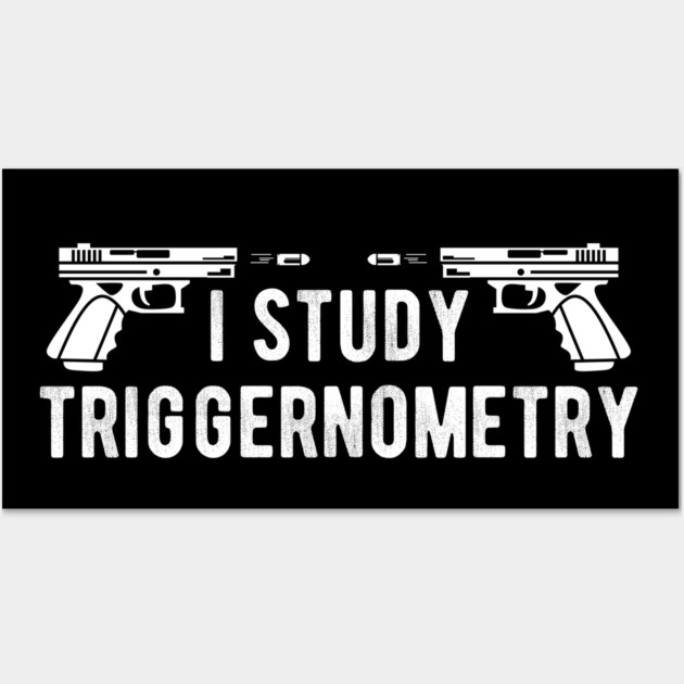 I Study Triggernometry Gun Rights Wall Art by Silly Me Studio