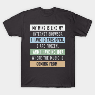 My mind is like a internet browser.... T-Shirt