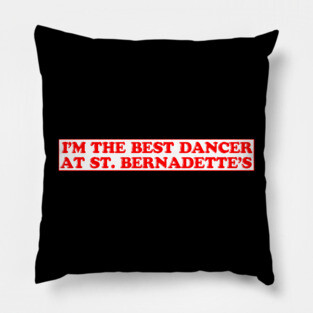 I'm the Best Dancer at St Bernadette's Pillow
