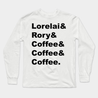 Lorelai & Rory & Coffee & Coffee & Coffee. Long Sleeve T-Shirt