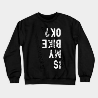Is My Bike Ok? Crewneck Sweatshirt