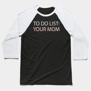 To Do List Your Mom Baseball T-Shirt