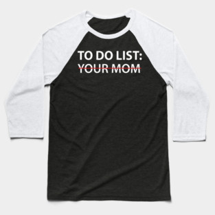 To Do List Your Mom Baseball T-Shirt