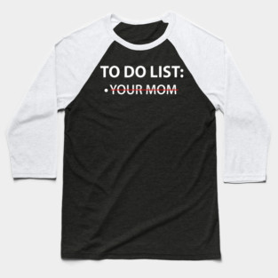 To Do List Your Mom Baseball T-Shirt