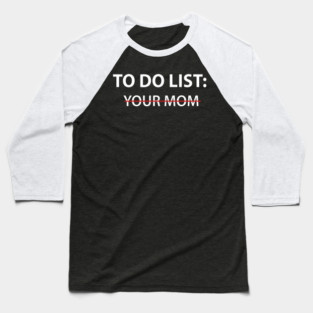 To Do List Your Mom Baseball T-Shirt