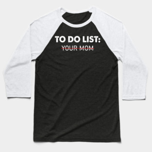 To Do List Your Mom Baseball T-Shirt