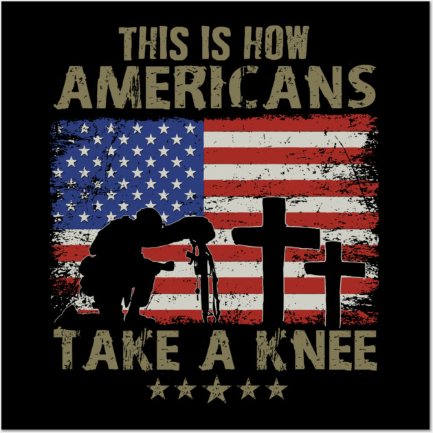 This is how Americans take a knee, Kneel for the Flag Wall Art by Silly Me Studio