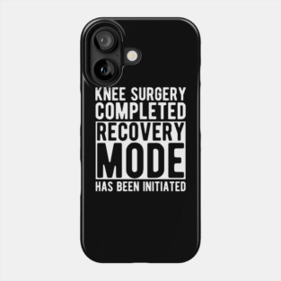 Knee Surgery completed recovery mode has been initiated w Phone Case