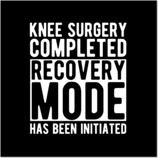 Knee Surgery completed recovery mode has been initiated w Posters and Art