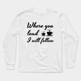 Where you lead I will follow Long Sleeve T-Shirt
