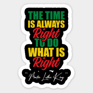 The Time Is Always Right To Do What Is Right Black History Month Martin Luther King Day Sticker