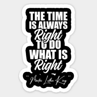 The Time Is Always Right To Do What Is Right Black History Month Martin Luther King Day Sticker
