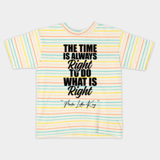 The Time Is Always Right To Do What Is Right Black History Month Martin Luther King Day Kids T-Shirt