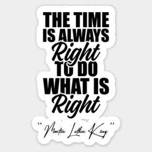 The Time Is Always Right To Do What Is Right Black History Month Martin Luther King Day Sticker