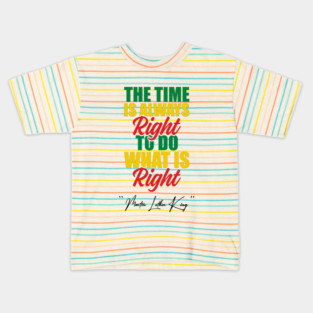 The Time Is Always Right To Do What Is Right Black History Month Martin Luther King Day Kids T-Shirt