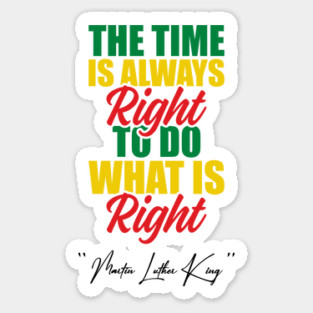 The Time Is Always Right To Do What Is Right Black History Month Martin Luther King Day Sticker