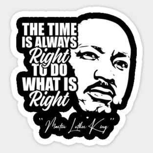 The Time Is Always Right To Do What Is Right Black History Month Martin Luther King Day Sticker