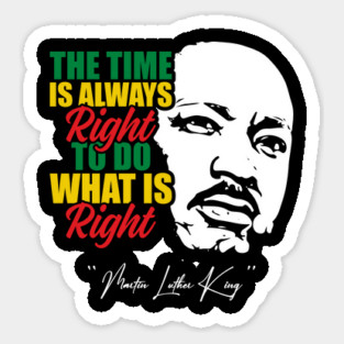 The Time Is Always Right To Do What Is Right Black History Month Martin Luther King Day Sticker