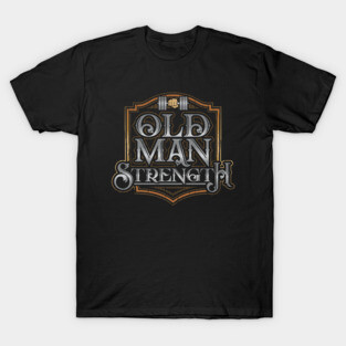 Old Man Strength T-Shirt