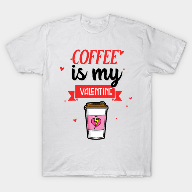 Coffee Is My Valentine T-Shirt by MCAL Tees