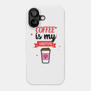 Coffee Is My Valentine Phone Case