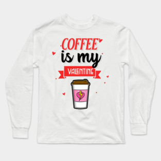 Coffee Is My Valentine Long Sleeve T-Shirt