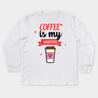 Coffee Is My Valentine Kids Long Sleeve T-Shirt