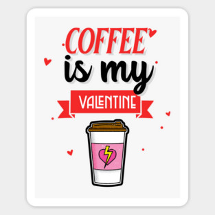 Coffee Is My Valentine Magnet