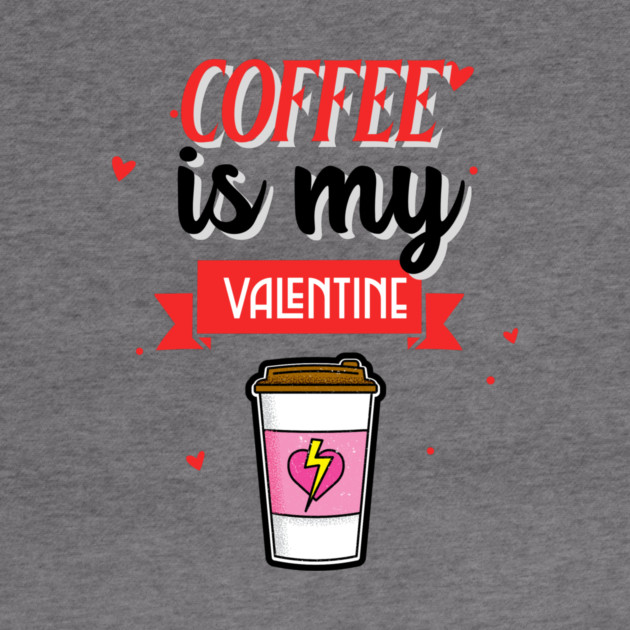 Coffee Is My Valentine by MCAL Tees