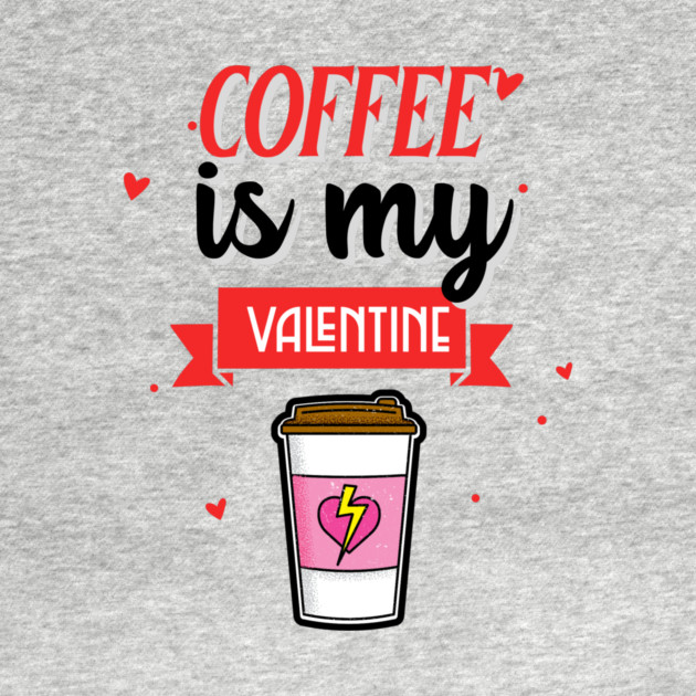 Coffee Is My Valentine by MCAL Tees